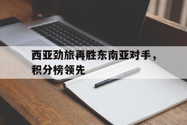 包含西亚劲旅再胜东南亚对手，积分榜领先的词条